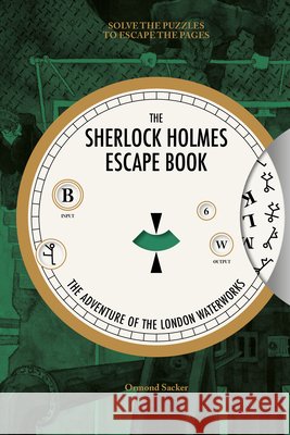 Sherlock Holmes Escape Book, The: The Adventure of the London Waterworks: Solve The Puzzles To Escape The Pages Ormond Sacker 9781781453483 GMC Publications - książka
