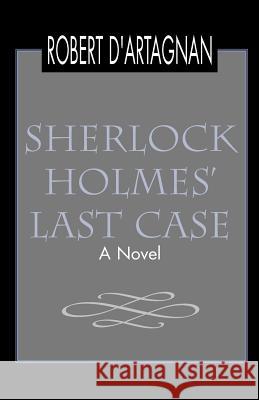 Sherlock Holmes' Last Case Robert D'Artagnan 9780738868288 Xlibris Corporation - książka