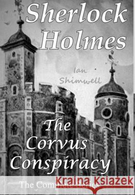 Sherlock Holmes The Corvus Conspiracy: The Complete Series Ian Shimwell 9780244136390 Lulu.com - książka