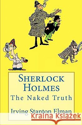 Sherlock Holmes: The Naked Truth Irving S. Elman 9781456363031 Createspace - książka