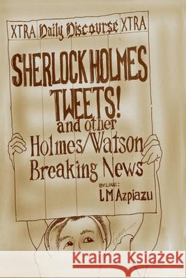 Sherlock Holmes Tweets! and other Holmes/Watson Breaking News LM Azpiazu 9781657810747 Independently Published - książka