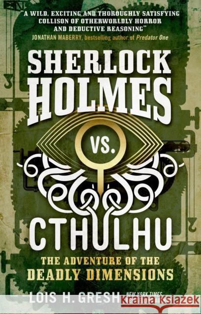 Sherlock Holmes vs. Cthulhu: The Adventure of the Deadly Dimensions: Sherlock Holmes vs. Cthulhu Lois Gresh 9781785652080 Titan Books (UK) - książka
