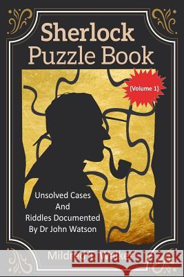 Sherlock Puzzle Book (Volume 1): Unsolved Cases And Riddles Documented By Dr John Watson Mildred T Walker 9781792130236 Independently Published - książka