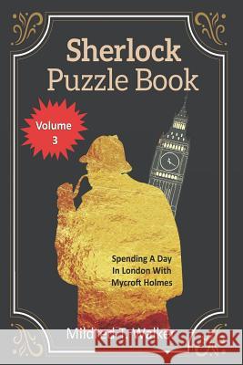 Sherlock Puzzle Book (Volume 3): Spending A Day In London With Mycroft Holmes Mildred T Walker 9781796344288 Independently Published - książka