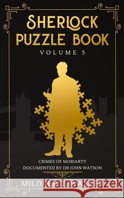 Sherlock Puzzle Book (Volume 5): Crimes Of Moriarty Documented By Dr John Watson Mildred T. Walker 9781702918091 Han Global Trading Pte Ltd - książka