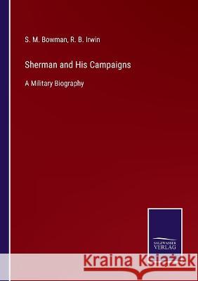 Sherman and His Campaigns: A Military Biography S M Bowman, R B Irwin 9783375063627 Salzwasser-Verlag - książka