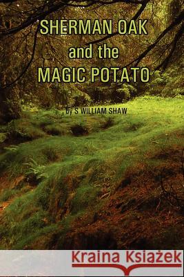 Sherman Oak and the Magic Potato S. William Shaw 9781430322207 Lulu.com - książka