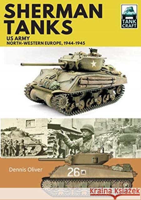 Sherman Tanks, US Army, North-Western Europe, 1944-1945 Dennis Oliver 9781526741868 Pen & Sword Books Ltd - książka