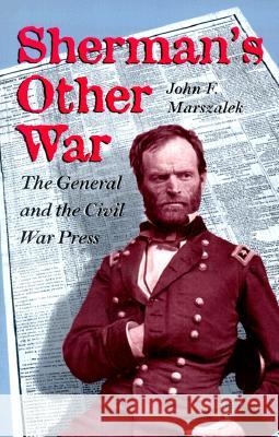 Sherman's Other War: The General and the Civil War Press, Revised Edition John F. Marszalek 9780873386197 Kent State University Press - książka