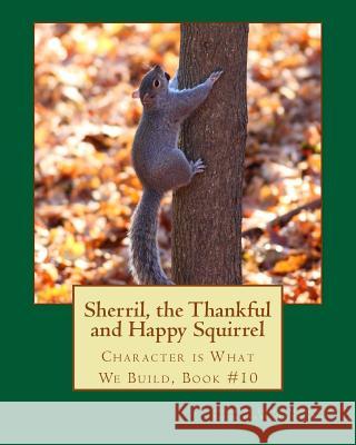 Sherril, the Thankful and Happy Squirrel.: Character is What We Build, Book #10 Xia, Youli 9781508550655 Createspace - książka