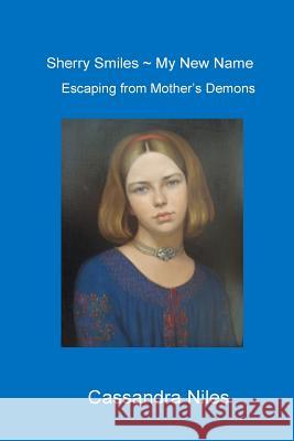 Sherry Smiles-My New Name: Escaping from Mother's Demons Cassandra Niles 9781511584838 Createspace - książka