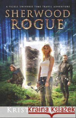 Sherwood Rogue: A Fickle Universe Time Travel Adventure Kristi Cramer 9780986210594 Kristi Cramer Books - książka