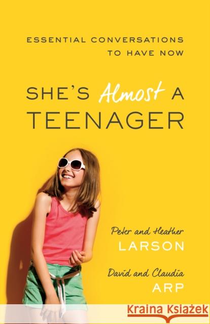 She's Almost a Teenager: Essential Conversations to Have Now Heather Larson Peter Larson Claudia Arp 9780764211362 Bethany House Publishers - książka