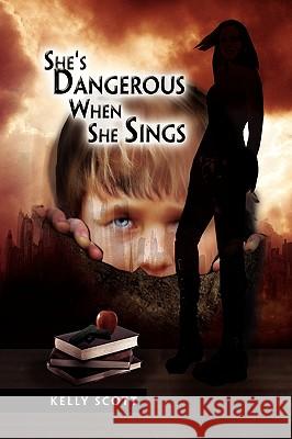 She's Dangerous When She Sings Kelly Scott 9781450038553 Xlibris Corporation - książka