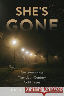 She's Gone: Five Mysterious Twentieth-Century Cold Cases Kathleen Brunelle 9781633889583 Prometheus - książka