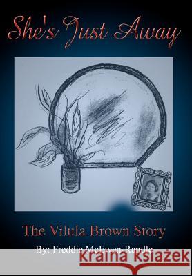 She's Just Away: The Vilula Brown Story McEwen-Randle, Freddie 9781403369680 Authorhouse - książka