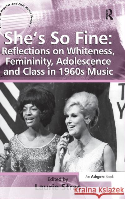 She's So Fine: Reflections on Whiteness, Femininity, Adolescence and Class in 1960s Music  9781409400516 Ashgate Popular and Folk Music Series - książka