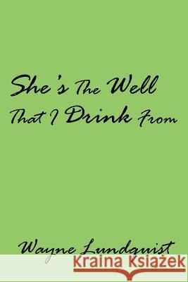 She's The Well That I Drink From Wayne Lundquist 9781425901134 Authorhouse - książka