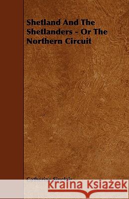 Shetland and the Shetlanders - Or the Northern Circuit Catherine Sinclair 9781444609608 Whitehead Press - książka