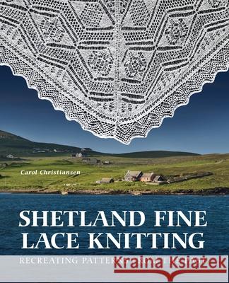 Shetland Fine Lace Knitting: Recreating Patterns from the Past. Carol Christiansen 9780719842870 The Crowood Press Ltd - książka