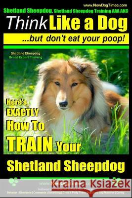 Shetland Sheepdog, Shetland Sheepdog Training AAA AKC: Think Like a Dog, but Don't Eat Your Poop! - Shetland Sheepdog Breed Expert Training -: Here's Pearce, Paul Allen 9781502854131 Createspace - książka