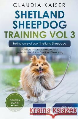 Shetland Sheepdog Training Vol 3 - Taking care of your Shetland Sheepdog: Nutrition, common diseases and general care of your Shetland Sheepdog Claudia Kaiser 9783968974125 Expertengruppe Verlag - książka