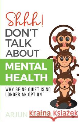 Shhh! Don't Talk about Mental Health: Why Being Quiet Is No Longer an Option Arjun Gupta 9781645469711 Notion Press - książka