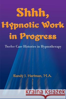 Shhh, Hypnotic Work in Progress: Twelve Case Histories in Hypnotherapy Hartman, Randy J. 9780595141883 Writers Club Press - książka