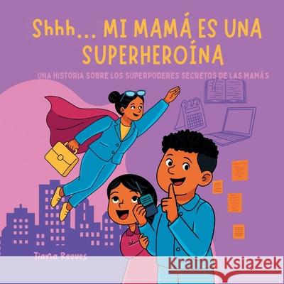 Shhh... MI MAM? ES UNA SUPERHERO?NA Tiana Reeves 9781964642772 Sagga Publishing House LLC - książka