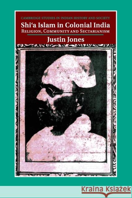 Shi'a Islam in Colonial India: Religion, Community and Sectarianism Jones, Justin 9781316649817 Cambridge University Press - książka