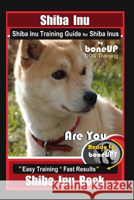 Shiba Inu, Shiba Inu Training Guide for Shiba Inus By BoneUP DOG Training: Are You Ready to Bone Up? Easy Training * Fast Results Shiba Inu Book Karen Douglas Kane 9781097639786 Independently Published - książka