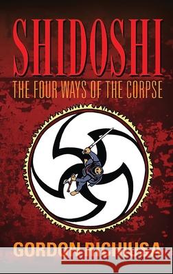Shidoshi: The Four Ways Of The Corpse Gordon Richiusa Jessie Horsting Darlene Marcos 9780985327637 Five Birds Publishing - książka