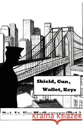 Shield, Gun, Wallet, Keys: One Cop's Story Motherway, Jim 9781432785369 Outskirts Press - książka