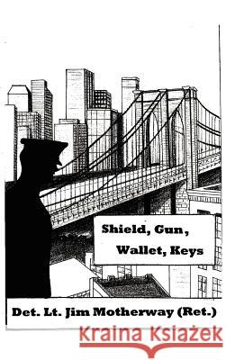 Shield, Gun, Wallet, Keys: One Cop's Story Motherway, Jim 9781432787783 Outskirts Press - książka