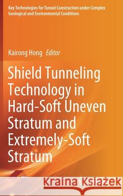 Shield Tunneling Technology in Hard-Soft Uneven Stratum and Extremely-Soft Stratum Kairong Hong 9789811613821 Springer - książka