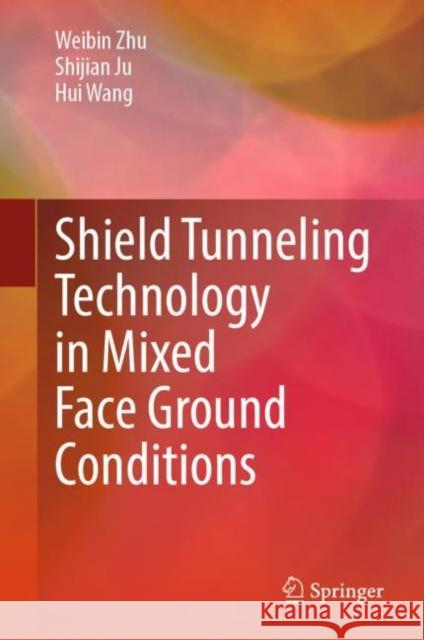 Shield Tunneling Technology in Mixed Face Ground Conditions Weibin Zhu, Shijian Ju, Hui Wang 9789811941115 Springer Nature Singapore - książka