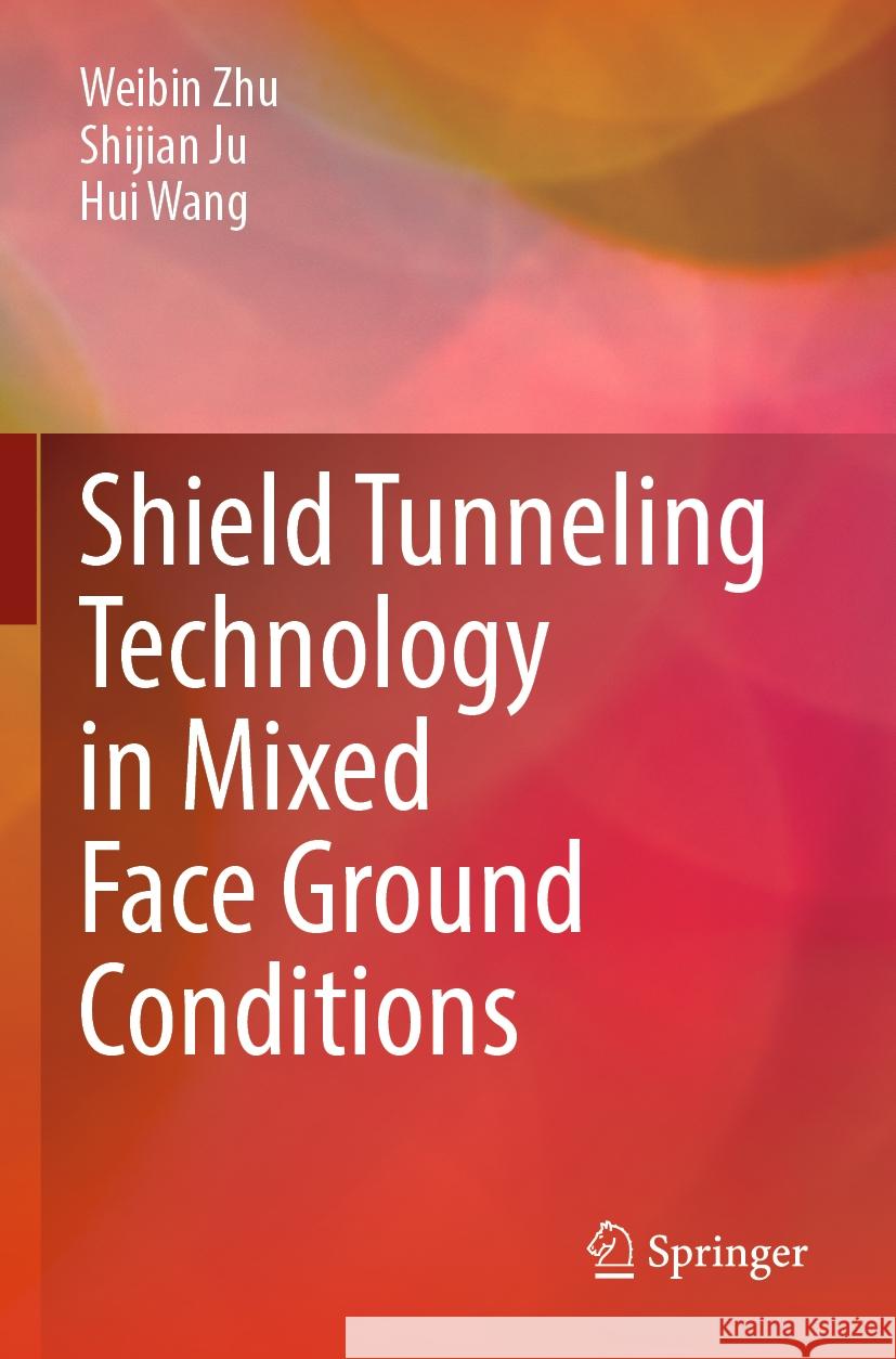Shield Tunneling Technology in Mixed Face Ground Conditions Weibin Zhu, Shijian Ju, Hui Wang 9789811941146 Springer Nature Singapore - książka