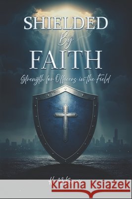 Shielded by Faith: Strength for Officers in the Field McKenzie, H., Publications, McKenzie 9798294719708 Independently Published - książka
