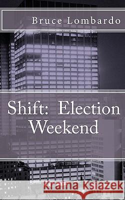 Shift: : Election Weekend Lombardo, Bruce 9781453778005 Createspace - książka