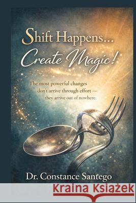 Shift Happens... Create Magic! Constance Santego 9781997907329 Maximillian Enterprises Inc. - książka