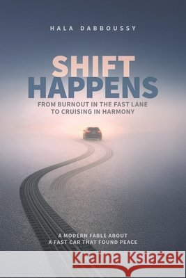 Shift Happens: From Burnout in the Fast Lane to Cruising in Harmony - A Modern Fable About A Fast Car That Found Peace Dabboussy, Hala 9798243967631 Independently Published - książka