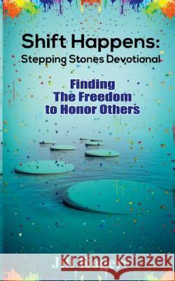 Shift Happens: Stepping Stones Devotional: Finding the Freedom to Honor Others Jill Rogers 9781986664226 Createspace Independent Publishing Platform - książka