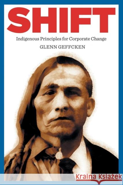 Shift: Indigenous Principles for Corporate Change Geffcken, Glenn 9781491726617 iUniverse.com - książka