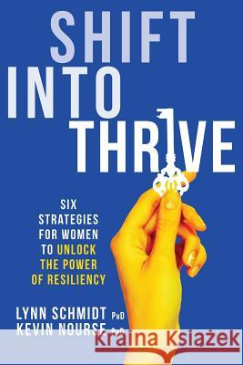 Shift Into Thrive: Six Strategies for Women to Unlock the Power of Resiliency Lynn M. Schmidt A. Kevin Nourse 9780997564105 Nls - książka