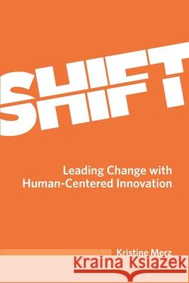 Shift: Leading Change with Human-Centered Innovation Kristine Merz 9781988925455 Prominence Publishing - książka