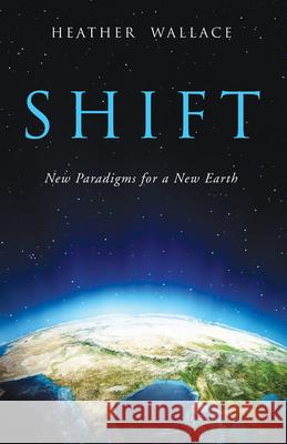 Shift: New Paradigms for a New Earth Heather Wallace 9781618520647 Turning Stone Press - książka
