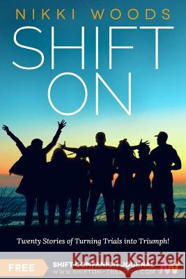 Shift On: Twenty Stories of Turning Trials into Triumph! Woods, Nikki 9780996251310 Nikki Woods Media - książka