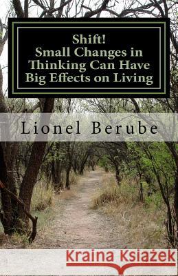 Shift!: Small Changes in Thinking Can Have Big Effects on Living Lionel Berube 9781544954981 Createspace Independent Publishing Platform - książka