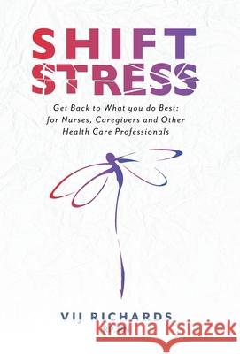 SHIFT Stress: Get Back to What you do Best: for Nurses, Caregivers and other Health Care Professionals Vij Richards Carolyn Wilker/Friesen Press Rhona Haas 9781525552250 FriesenPress - książka