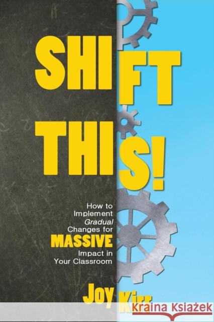Shift This!: How to Implement Gradual Changes for MASSIVE Impact in Your Classroom Kirr, Joy 9781946444097 Dave Burgess Consulting, Inc. - książka